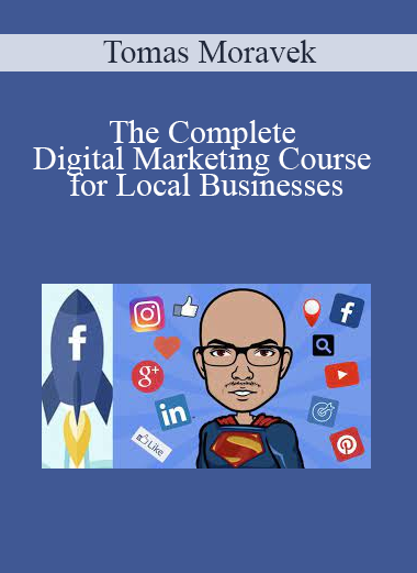Tomas Moravek - The Complete Digital Marketing Course for Local Businesses