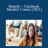 Shopify + Facebook Mastery Course [2021]