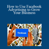 Udemy - How to Use Facebook Advertising to Grow Your Business