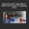 Grandmaster Chunyi Lin - Heal Yourself And Others With The Power Of Qigong 2023