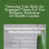 Lori Kampa - "Detoxing Your Body for Beginners" Done-For-You Wellness Workshop for Health Coaches