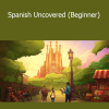 Olly Richards - Spanish Uncovered (Beginner)