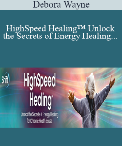 Debora Wayne – HighSpeed Healing™ Unlock the Secrets of Energy Healing for Chronic Health Issues 2022