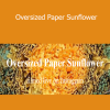 Amity Katharine Libby - Oversized Paper Sunflower