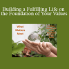 What Matters Most - Building a Fulfilling Life on the Foundation of Your Values
