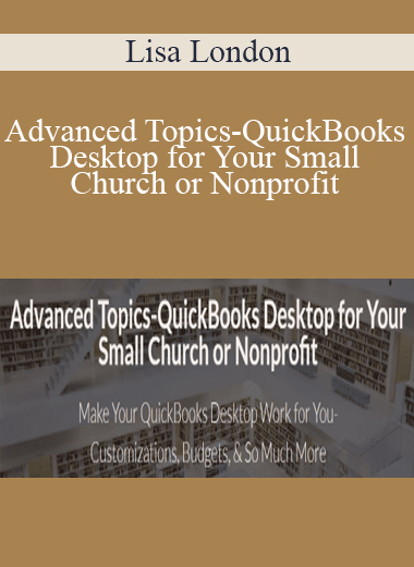 Lisa London - Advanced Topics-QuickBooks Desktop for Your Small Church or Nonprofit