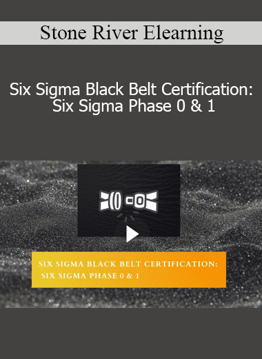 Stone River Elearning - Six Sigma Black Belt Certification: Six Sigma Phase 0 & 1