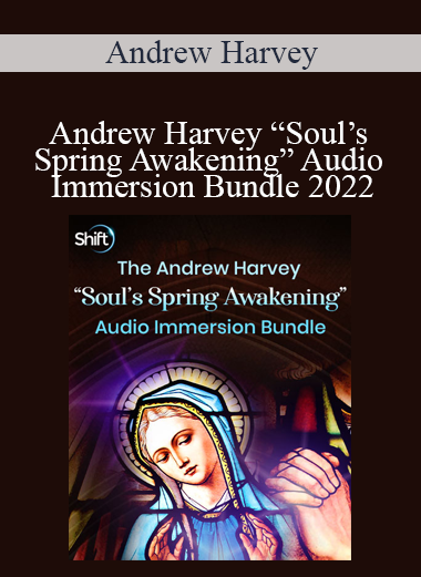 Andrew Harvey - Andrew Harvey “Soul’s Spring Awakening” Audio Immersion Bundle 2022