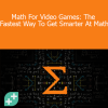 Gary Pettie - Math For Video Games: The Fastest Way To Get Smarter At Math