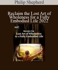 Philip Shepherd - Reclaim the Lost Art of Wholeness for a Fully Embodied Life 2022