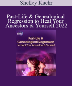 Shelley Kaehr - Past-Life & Genealogical Regression to Heal Your Ancestors & Yourself 2022