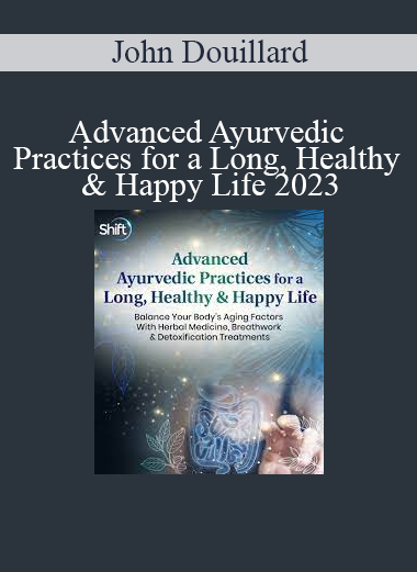 John Douillard - Advanced Ayurvedic Practices for a Long Healthy & Happy Life 2023