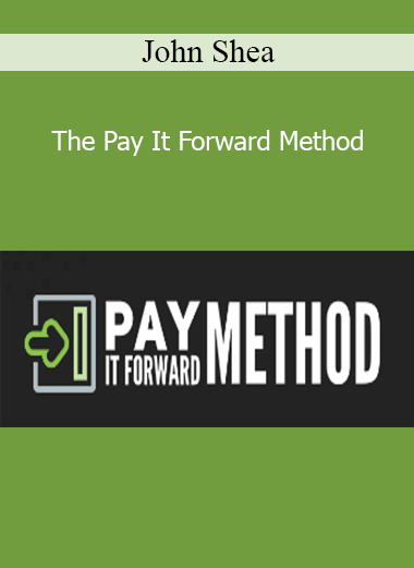 John Shea - The Pay It Forward Method
