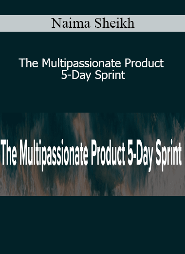 Naima Sheikh - The Multipassionate Product 5-Day Sprint