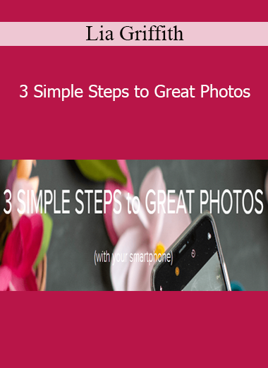 Lia Griffith - 3 Simple Steps to Great Photos