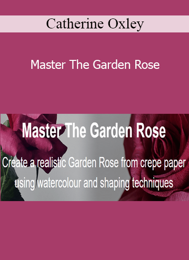 Catherine Oxley - Master The Garden Rose