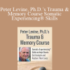 Peter A. Levine – Peter Levine, Ph.D.’s Trauma & Memory Course Somatic Experiencing® Skills to Help Clients Get Unstuck and Restore Their Lives