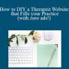 Dr. Marie Fang - How to DIY a Therapist Website that Fills your Practice (with zero ads!)