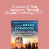 Grandmother Flordemayo - Connect to Your Ancestors Through Mayan Cosmology 2022
