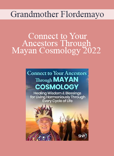 Grandmother Flordemayo - Connect to Your Ancestors Through Mayan Cosmology 2022