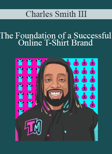 Charles Smith III - The Foundation of a Successful Online T-Shirt Brand