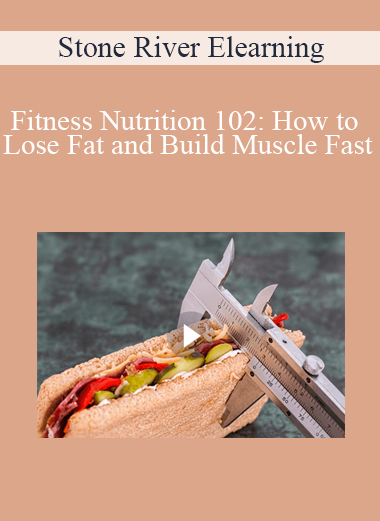 Stone River Elearning - Fitness Nutrition 102: How to Lose Fat and Build Muscle Fast