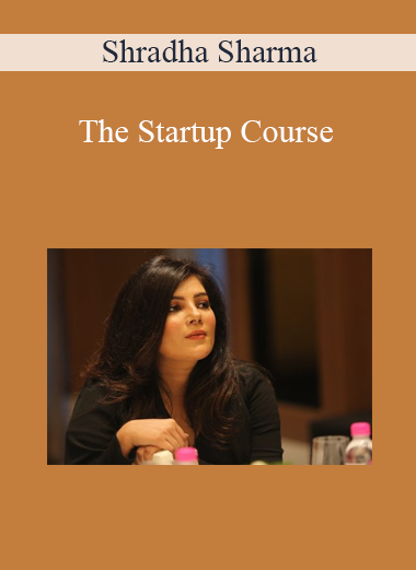 Shradha Sharma - The Startup Course