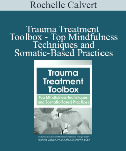 Rochelle Calvert - Trauma Treatment Toolbox - Top Mindfulness Techniques and Somatic-Based Practices