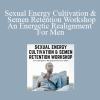 Chris Bale - Sexual Energy Cultivation & Semen Retention Workshop - An Energetic Realignment For Men