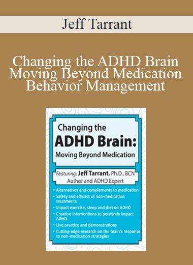 Jeff Tarrant - Changing the ADHD Brain. Moving Beyond Medication Behavior Management