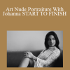Matt Granger - Art Nude Portraiture With Johanna START TO FINISH