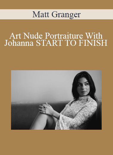 Matt Granger - Art Nude Portraiture With Johanna START TO FINISH