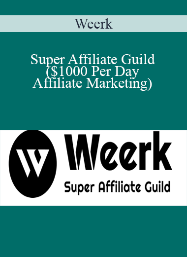 Weerk - Super Affiliate Guild ($1000 Per Day Affiliate Marketing)