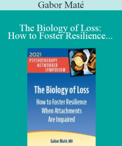 Gabor Maté - The Biology of Loss: How to Foster Resilience When Attachments Are Impaired (Digital Seminar)