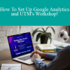 DataQuantics Workshop - How To Set Up Google Analytics and UTM's Workshop!