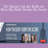 Bessel A. van der Kolk Martin H. Teicher Cathy Malchiodi and more! - Dr. Bessel van der Kolk on How the Body Keeps the Score