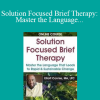 Elliott Connie - Solution Focused Brief Therapy: Master the Language that Leads to Rapid & Sustainable Change