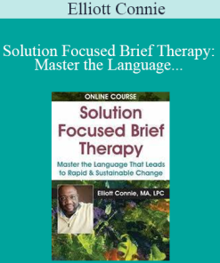 Elliott Connie - Solution Focused Brief Therapy: Master the Language that Leads to Rapid & Sustainable Change