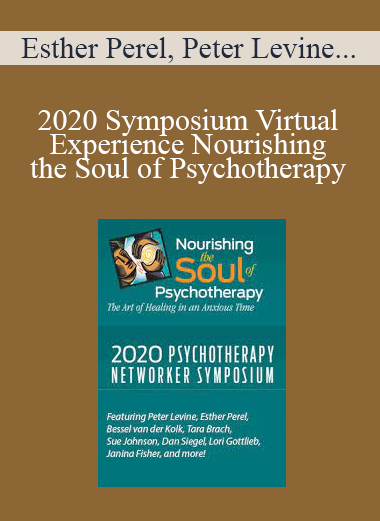 Esther Perel, Peter Levine, Bessel van der Kolk, Dan Siegel, Tara Brach, Sue Johnson, Janina Fisher, and Lori Gottlieb, and more! - 2020 Symposium Virtual Experience Nourishing the Soul of Psychotherapy
