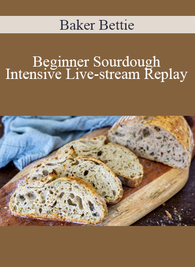 Baker Bettie - Beginner Sourdough Intensive Live-stream Replay
