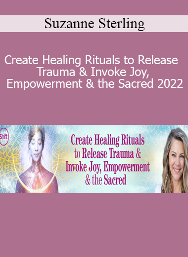 Suzanne Sterling - Create Healing Rituals to Release Trauma & Invoke Joy, Empowerment & the Sacred 2022