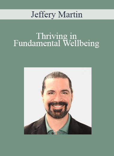 Jeffery Martin - Thriving in Fundamental Wellbeing