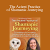 Sandra Ingerman - The Acient Practice of Shamanic Joureying