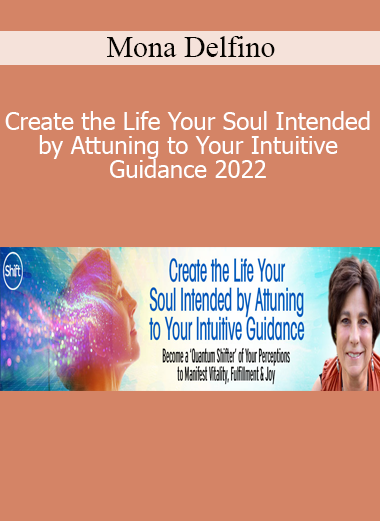Mona Delfino - Create the Life Your Soul Intended by Attuning to Your Intuitive Guidance 2022