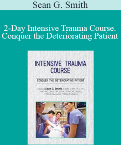 Sean G. Smith - 2-Day Intensive Trauma Course. Conquer the Deteriorating Patient
