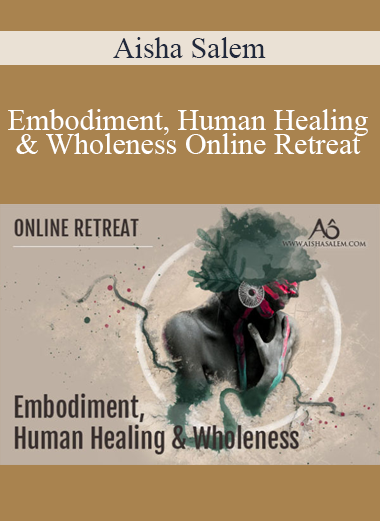 Aisha Salem - Embodiment, Human Healing & Wholeness Online Retreat