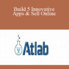 ATLAB Fast - Build 5 Innovative Apps & Sell Online