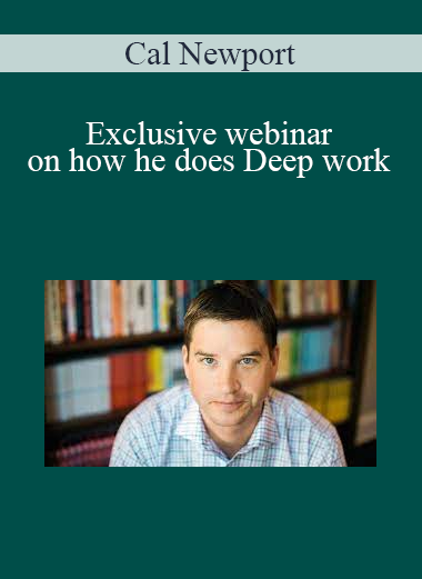 Cal Newport - Exclusive webinar on how he does Deep work