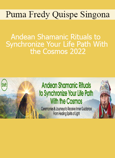 Puma Fredy Quispe Singona - Andean Shamanic Rituals to Synchronize Your Life Path With the Cosmos 2022