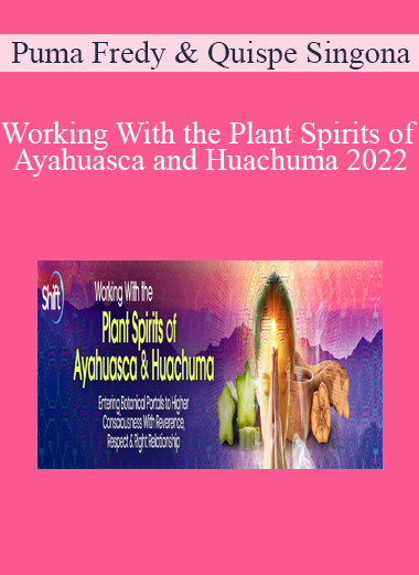 Puma Fredy & Quispe Singona - Working With the Plant Spirits of Ayahuasca and Huachuma 2022
